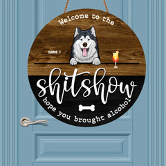 Wooden Round Door Sign, Personalized Gift For Dog Lovers, Welcome To The Shitshow, Hope You Brought Alcohol , Dog Mom Gifts